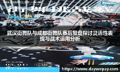 武汉街舞队与成都街舞队赛后复盘探讨灵活性表现与战术运用分析