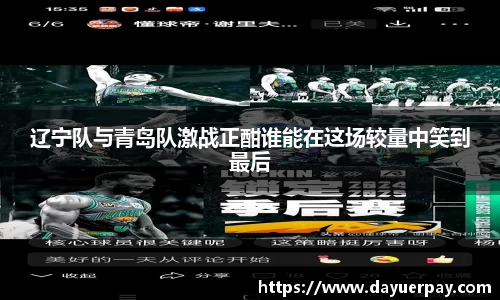辽宁队与青岛队激战正酣谁能在这场较量中笑到最后