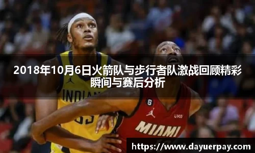 2018年10月6日火箭队与步行者队激战回顾精彩瞬间与赛后分析