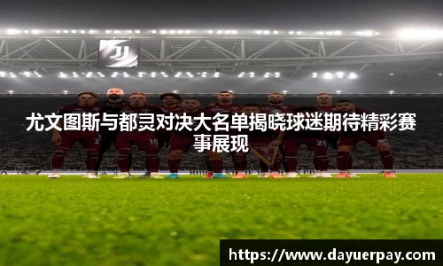 尤文图斯与都灵对决大名单揭晓球迷期待精彩赛事展现