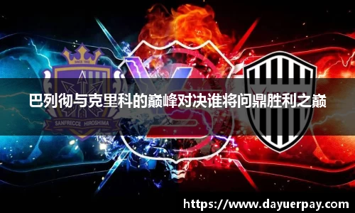 巴列彻与克里科的巅峰对决谁将问鼎胜利之巅