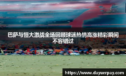 巴萨与恒大激战全场回顾球迷热情高涨精彩瞬间不容错过