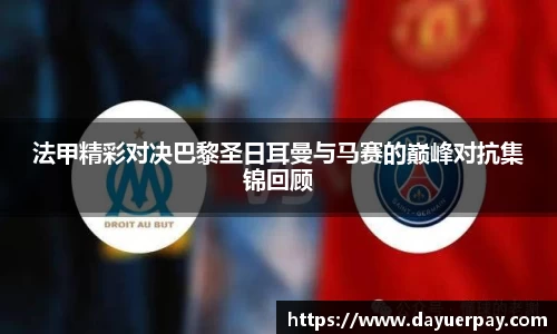 法甲精彩对决巴黎圣日耳曼与马赛的巅峰对抗集锦回顾