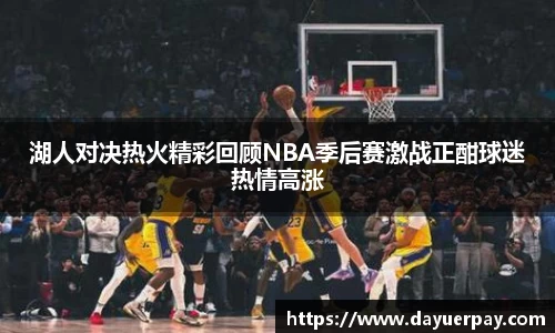 湖人对决热火精彩回顾NBA季后赛激战正酣球迷热情高涨