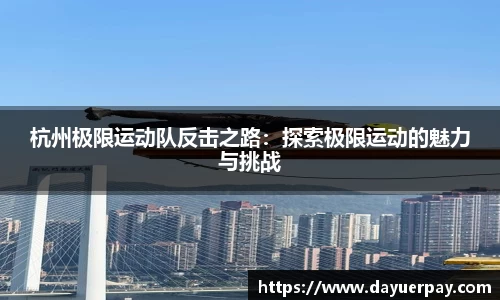 杭州极限运动队反击之路：探索极限运动的魅力与挑战